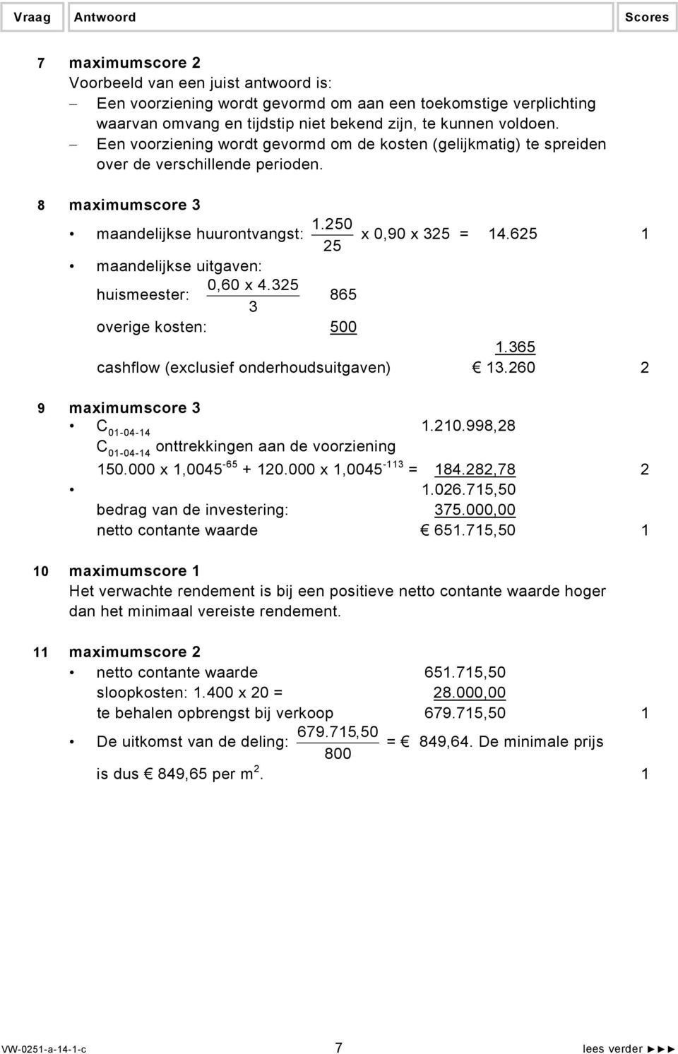 625 1 maandelijkse uitgaven: huismeester: 0,60 x 4.325 3 865 overige kosten: 500 1.365 cashflow (exclusief onderhoudsuitgaven) 13.260 2 9 maximumscore 3 C 01-04-14 1.210.