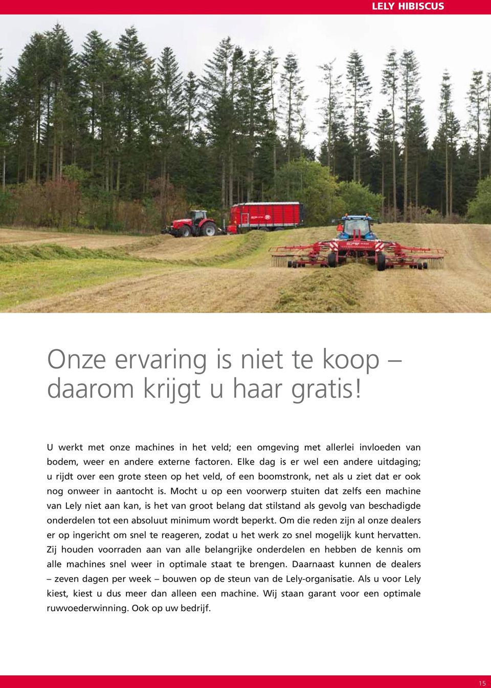 Mocht u op een voorwerp stuiten dat zelfs een machine van Lely niet aan kan, is het van groot belang dat stilstand als gevolg van beschadigde onderdelen tot een absoluut minimum wordt beperkt.