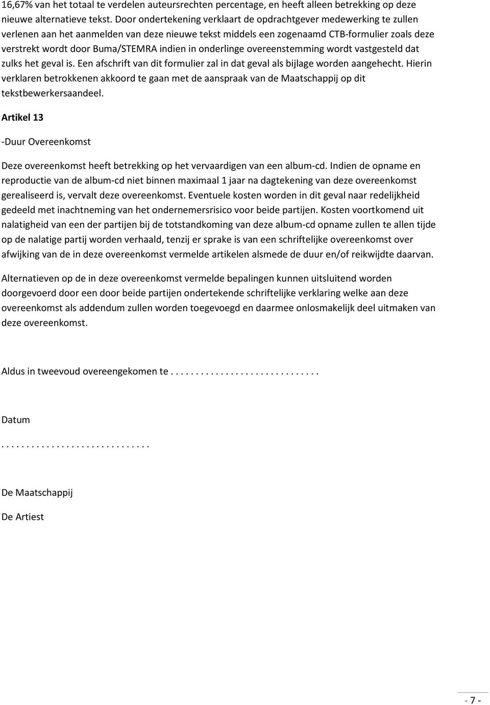 indien in onderlinge overeenstemming wordt vastgesteld dat zulks het geval is. Een afschrift van dit formulier zal in dat geval als bijlage worden aangehecht.