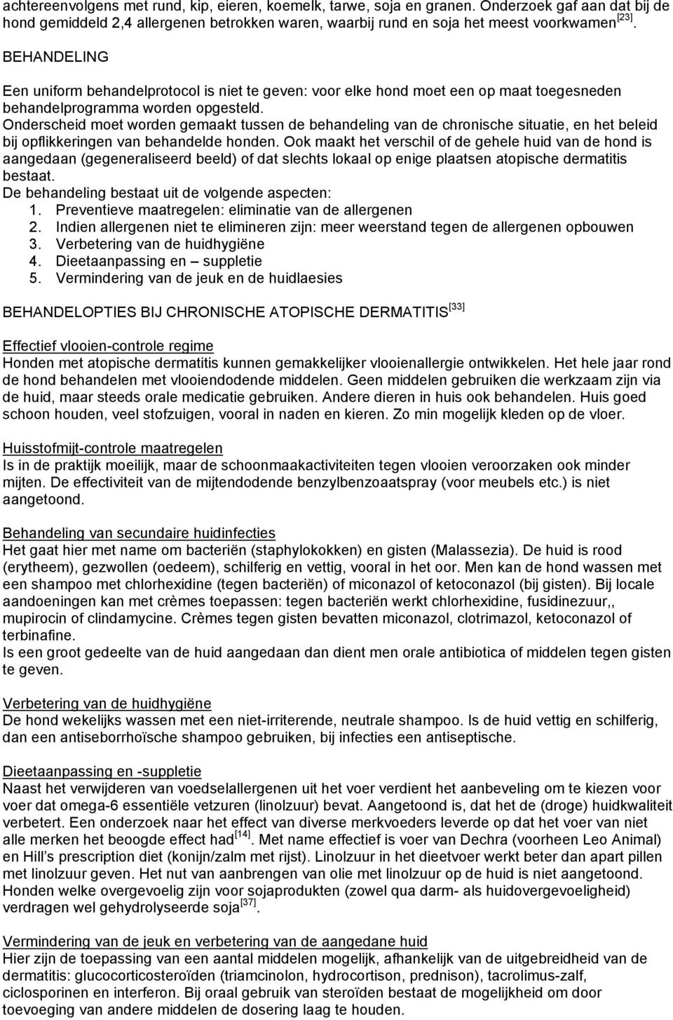 Onderscheid moet worden gemaakt tussen de behandeling van de chronische situatie, en het beleid bij opflikkeringen van behandelde honden.