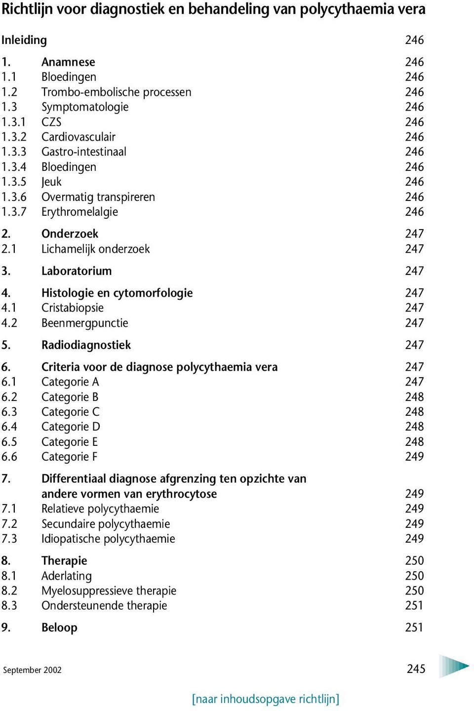 Histologie en cytomorfologie 247 4.1 Cristabiopsie 247 4.2 Beenmergpunctie 247 5. Radiodiagnostiek 247 6. Criteria voor de diagnose polycythaemia vera 247 6.1 Categorie A 247 6.2 Categorie B 248 6.