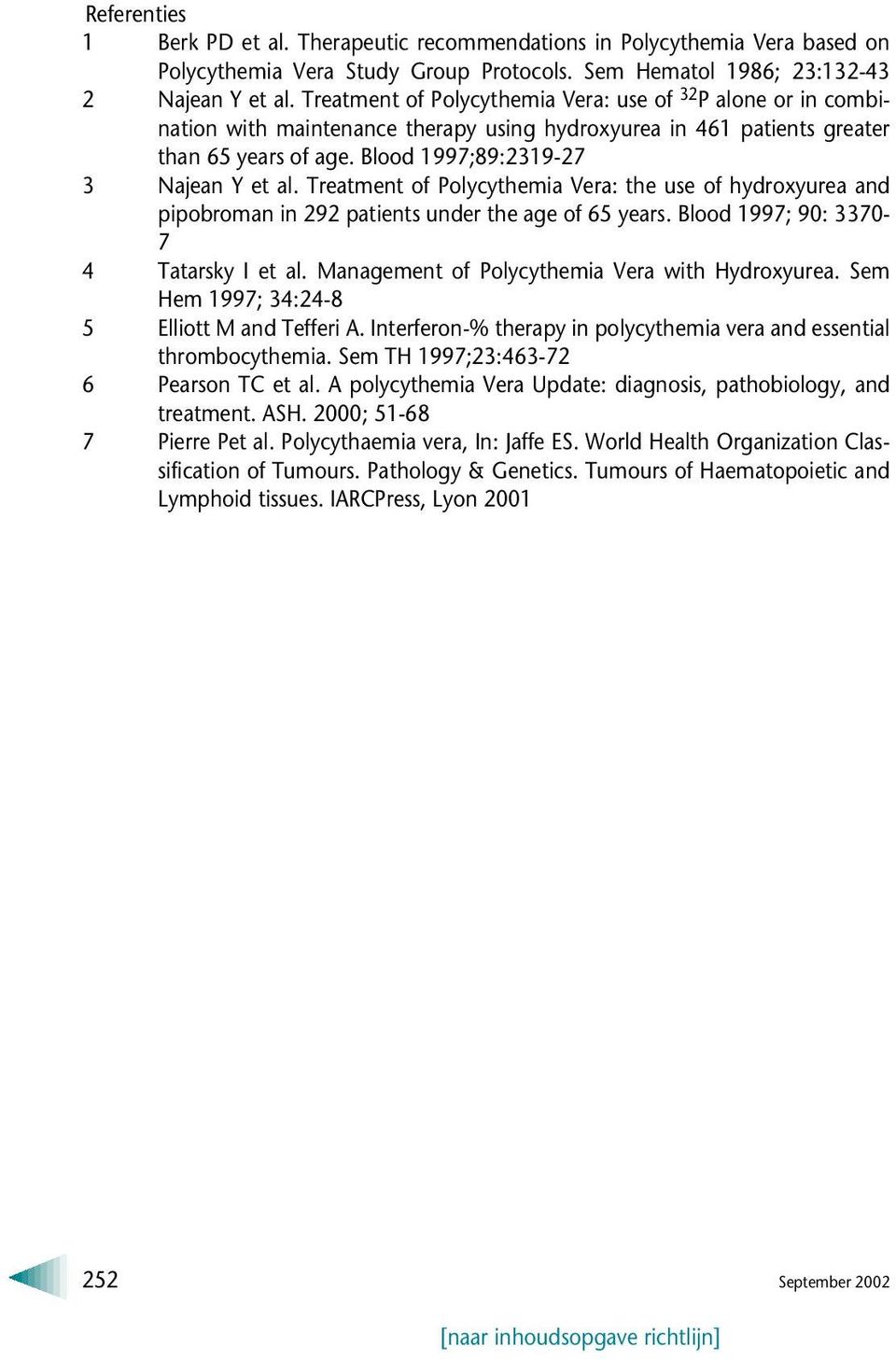 Treatment of Polycythemia Vera: the use of hydroxyurea and pipobroman in 292 patients under the age of 65 years. Blood 1997; 90: 3370-7 4 Tatarsky I et al.