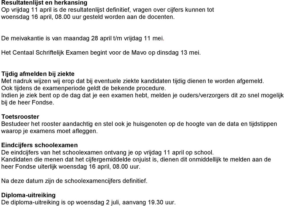 Tijdig afmelden bij ziekte Met nadruk wijzen wij erop dat bij eventuele ziekte kandidaten tijdig dienen te worden afgemeld. Ook tijdens de examenperiode geldt de bekende procedure.