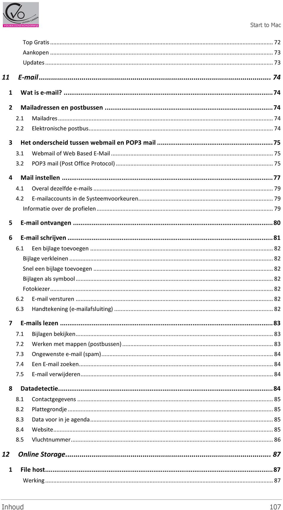 2 E- mailaccounts in de Systeemvoorkeuren... 79 Informatie over de profielen... 79 5 E- mail ontvangen... 80 6 E- mail schrijven... 81 6.1 Een bijlage toevoegen... 82 Bijlage verkleinen.