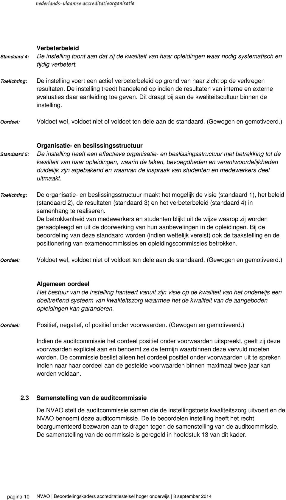 De instelling treedt handelend op indien de resultaten van interne en externe evaluaties daar aanleiding toe geven. Dit draagt bij aan de kwaliteitscultuur binnen de instelling.