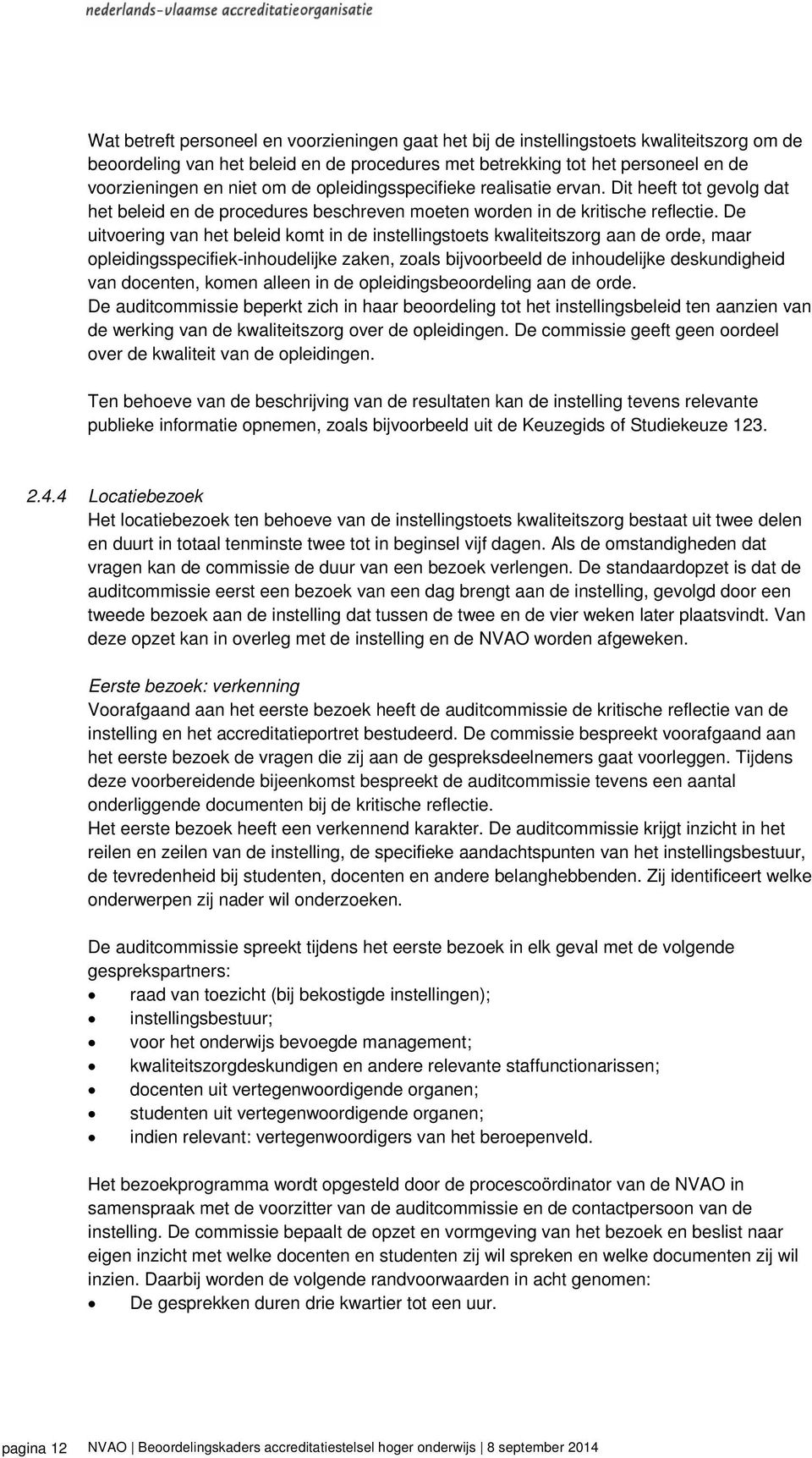 De uitvoering van het beleid komt in de instellingstoets kwaliteitszorg aan de orde, maar opleidingsspecifiek-inhoudelijke zaken, zoals bijvoorbeeld de inhoudelijke deskundigheid van docenten, komen