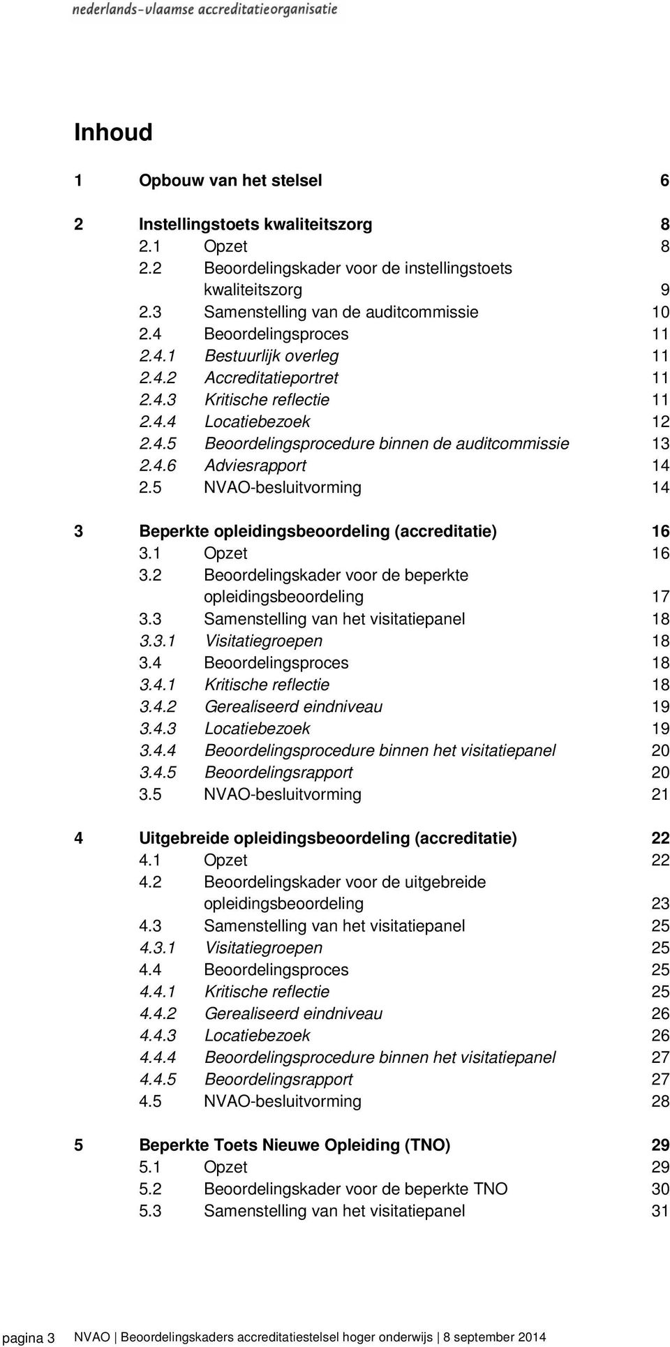 5 NVAO-besluitvorming 14 3 Beperkte opleidingsbeoordeling (accreditatie) 16 3.1 Opzet 16 3.2 Beoordelingskader voor de beperkte opleidingsbeoordeling 17 3.3 Samenstelling van het visitatiepanel 18 3.