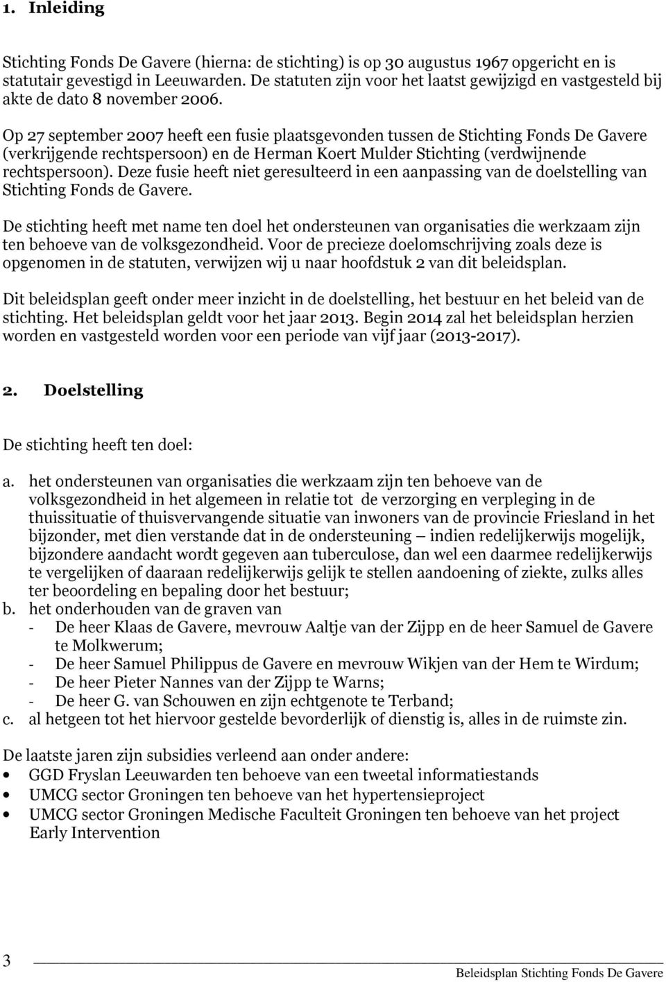 Op 27 september 2007 heeft een fusie plaatsgevonden tussen de Stichting Fonds De Gavere (verkrijgende rechtspersoon) en de Herman Koert Mulder Stichting (verdwijnende rechtspersoon).