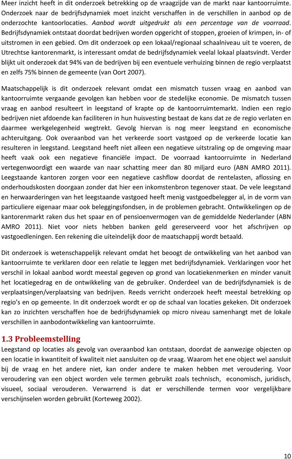 Bedrijfsdynamiek ontstaat doordat bedrijven worden opgericht of stoppen, groeien of krimpen, in- of uitstromen in een gebied.