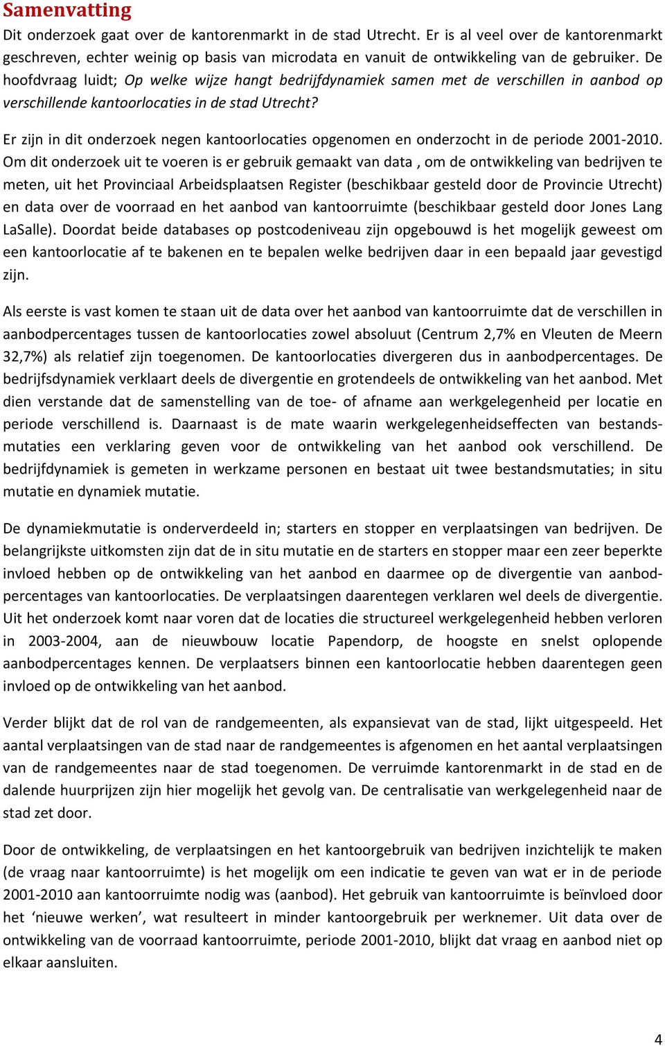 De hoofdvraag luidt; Op welke wijze hangt bedrijfdynamiek samen met de verschillen in aanbod op verschillende kantoorlocaties in de stad Utrecht?