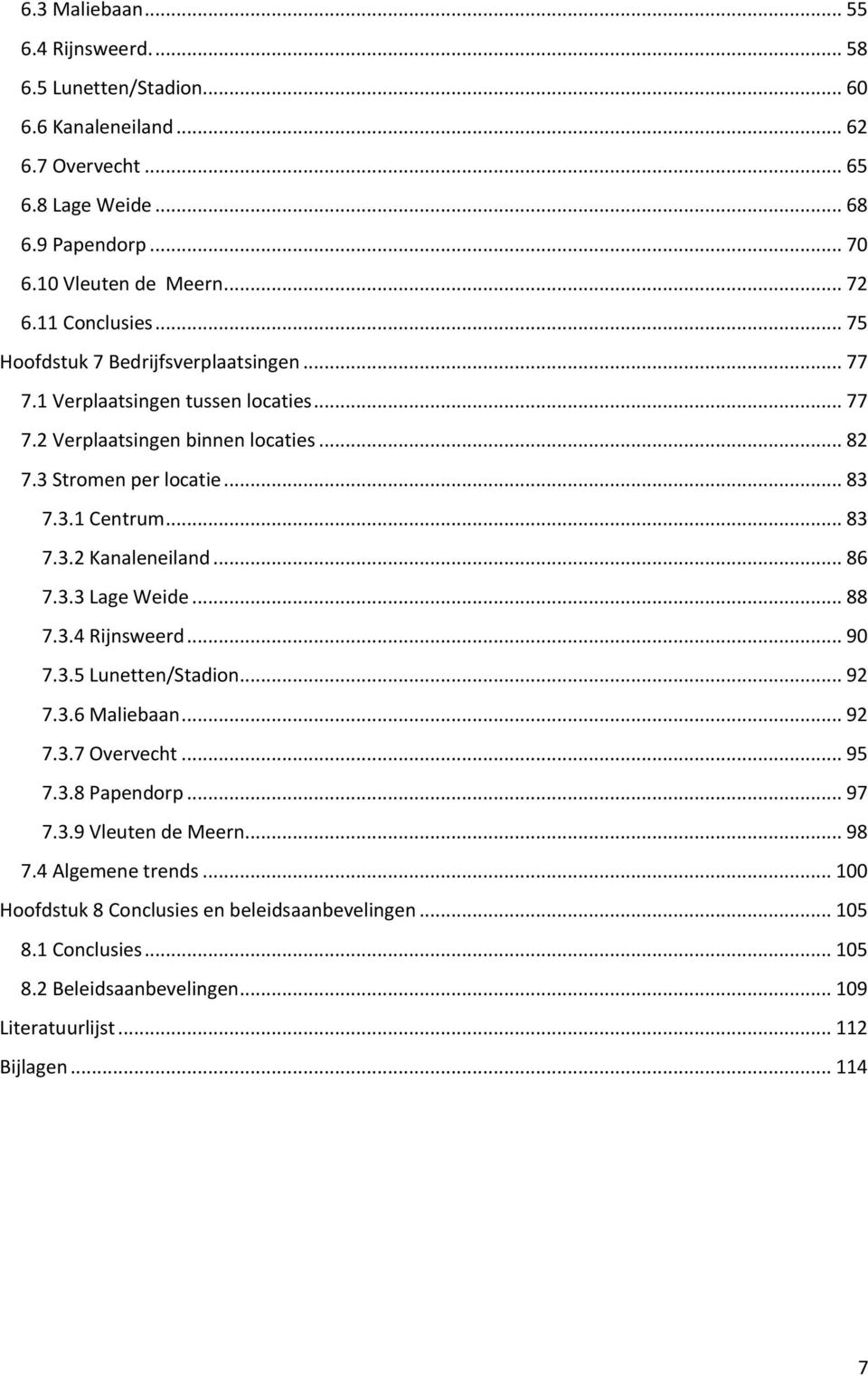 .. 83 7.3.2 Kanaleneiland... 86 7.3.3 Lage Weide... 88 7.3.4 Rijnsweerd... 90 7.3.5 Lunetten/Stadion... 92 7.3.6 Maliebaan... 92 7.3.7 Overvecht... 95 7.3.8 Papendorp... 97 7.3.9 Vleuten de Meern.