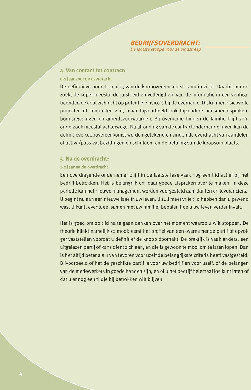 Dit kunnen risicovolle projecten of contracten zijn, maar bijvoorbeeld ook bijzondere pensioenafspraken, bonusregelingen en arbeidsvoorwaarden.