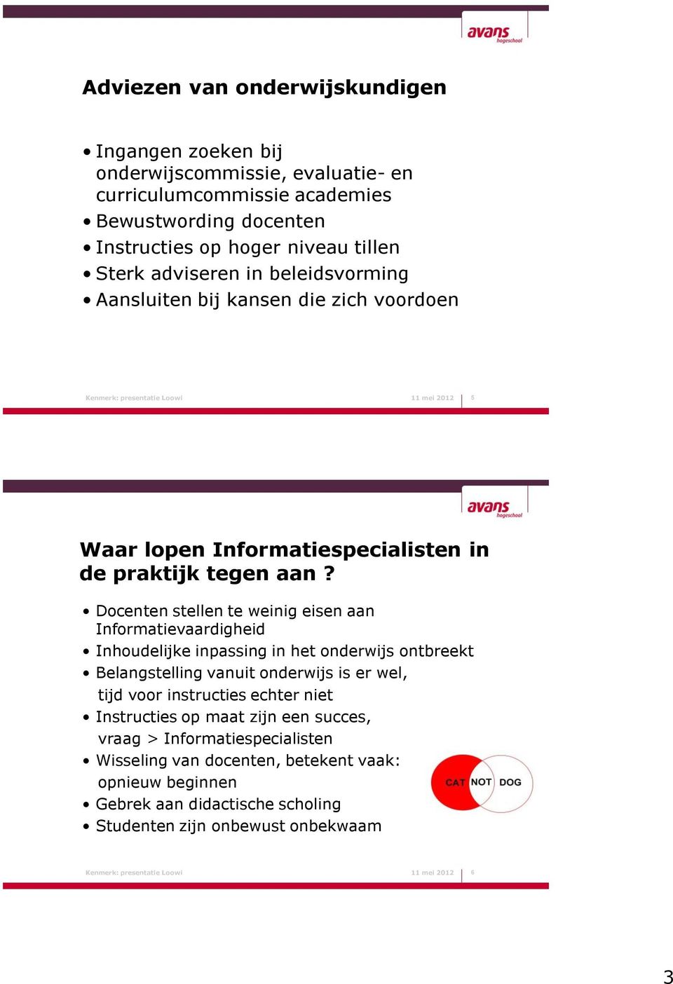 Docenten stellen te weinig eisen aan Informatievaardigheid Inhoudelijke inpassing in het onderwijs ontbreekt Belangstelling vanuit onderwijs is er wel, tijd voor