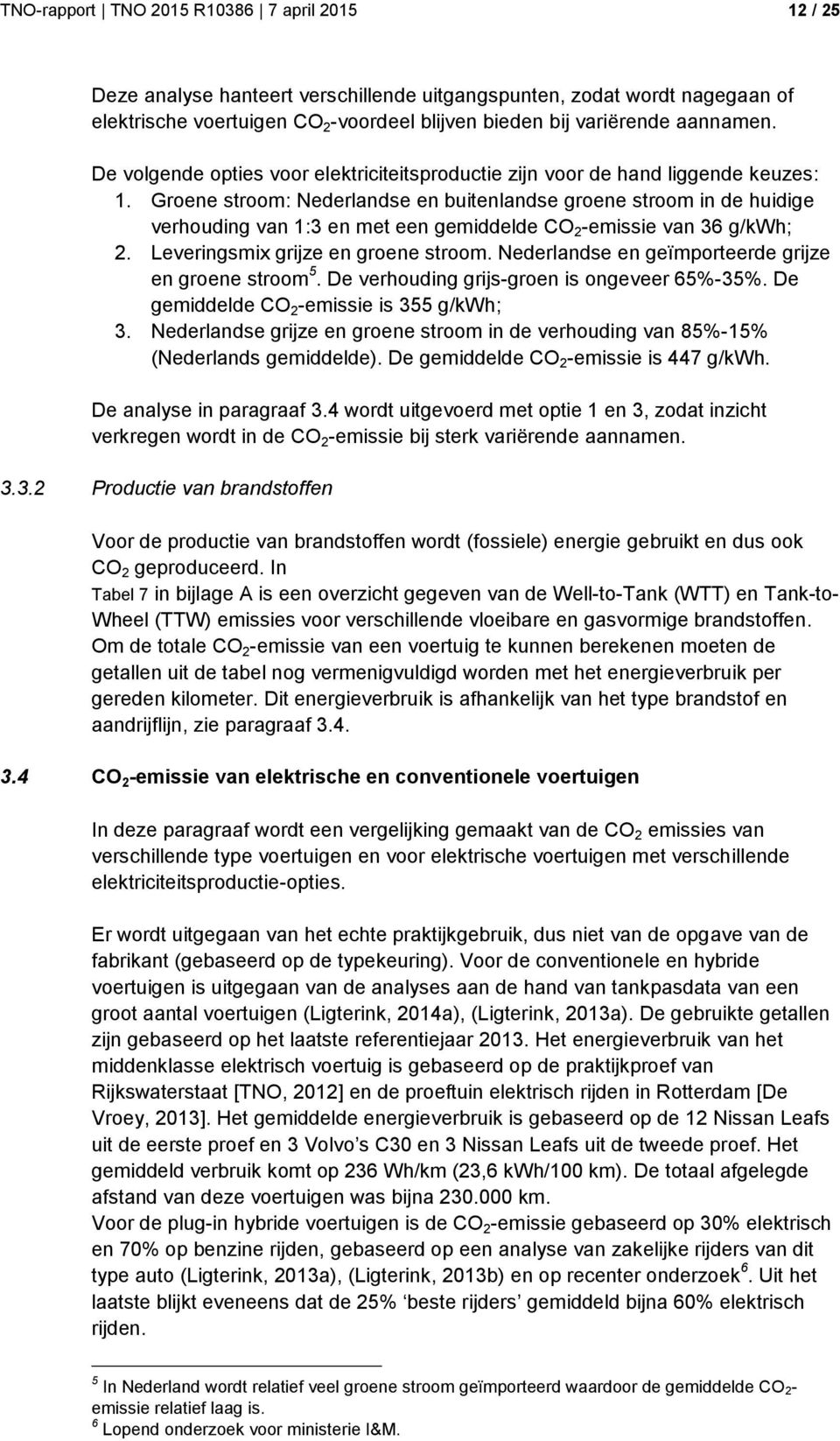 Groene stroom: Nederlandse en buitenlandse groene stroom in de huidige verhouding van 1:3 en met een gemiddelde CO 2 -emissie van 36 g/kwh; 2. Leveringsmix grijze en groene stroom.