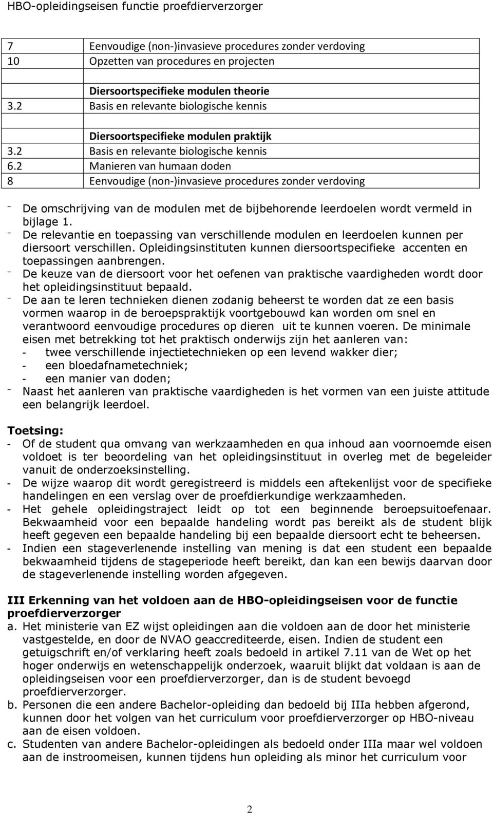 2 Manieren van humaan doden 8 Eenvoudige (non-)invasieve procedures zonder verdoving De omschrijving van de modulen met de bijbehorende leerdoelen wordt vermeld in bijlage 1.