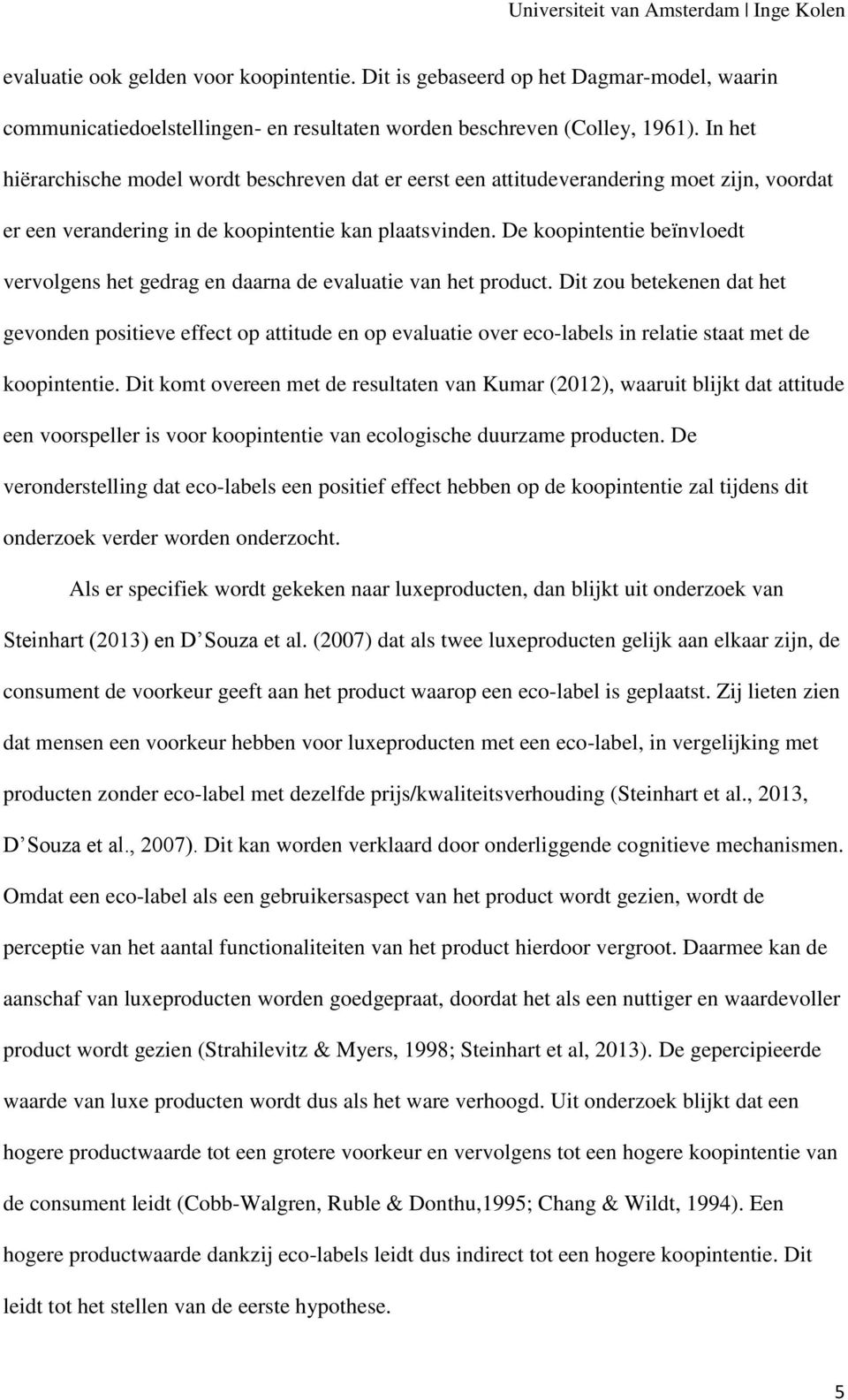 De koopintentie beïnvloedt vervolgens het gedrag en daarna de evaluatie van het product.