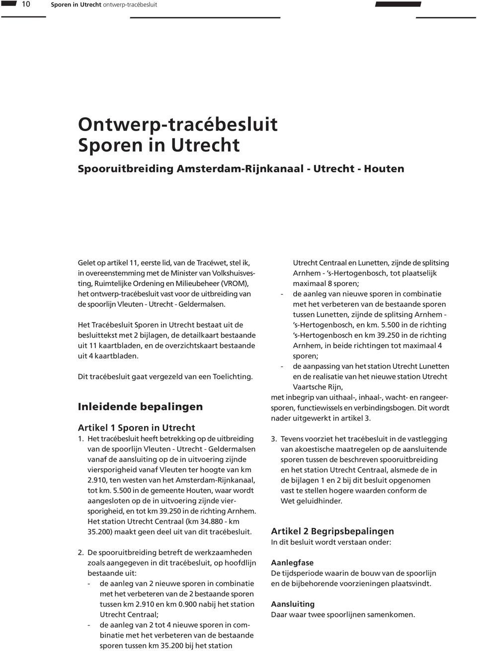 Het Tracébesluit Sporen in Utrecht bestaat uit de besluittekst met 2 bijlagen, de detailkaart bestaande uit 11 kaartbladen, en de overzichtskaart bestaande uit 4 kaartbladen.