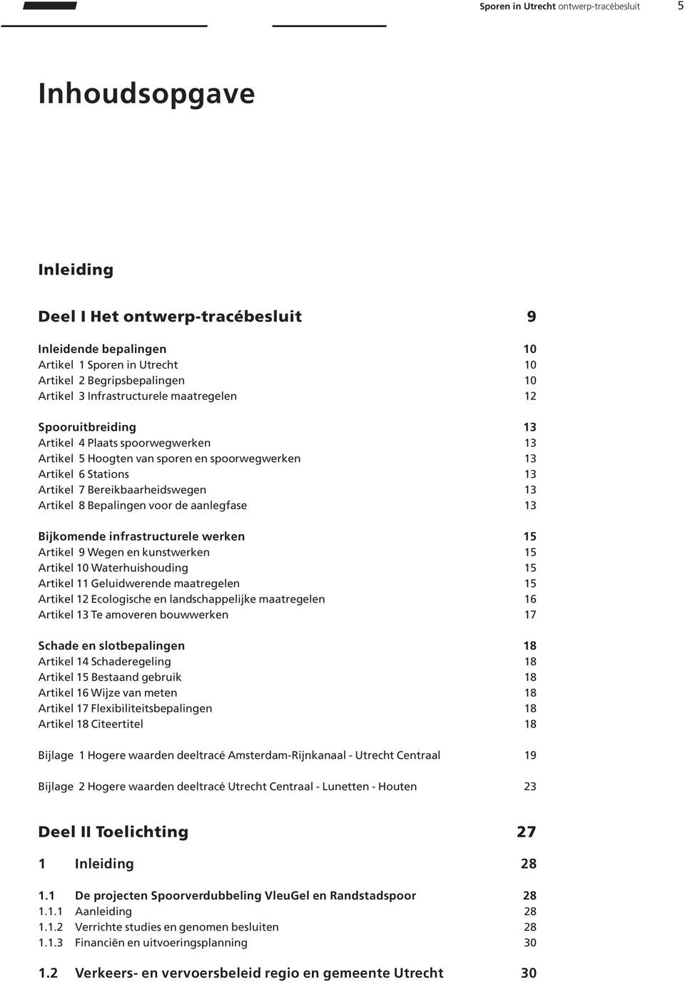 Artikel 8 Bepalingen voor de aanlegfase 13 Bijkomende infrastructurele werken 15 Artikel 9 Wegen en kunstwerken 15 Artikel 10 Waterhuishouding 15 Artikel 11 Geluidwerende maatregelen 15 Artikel 12