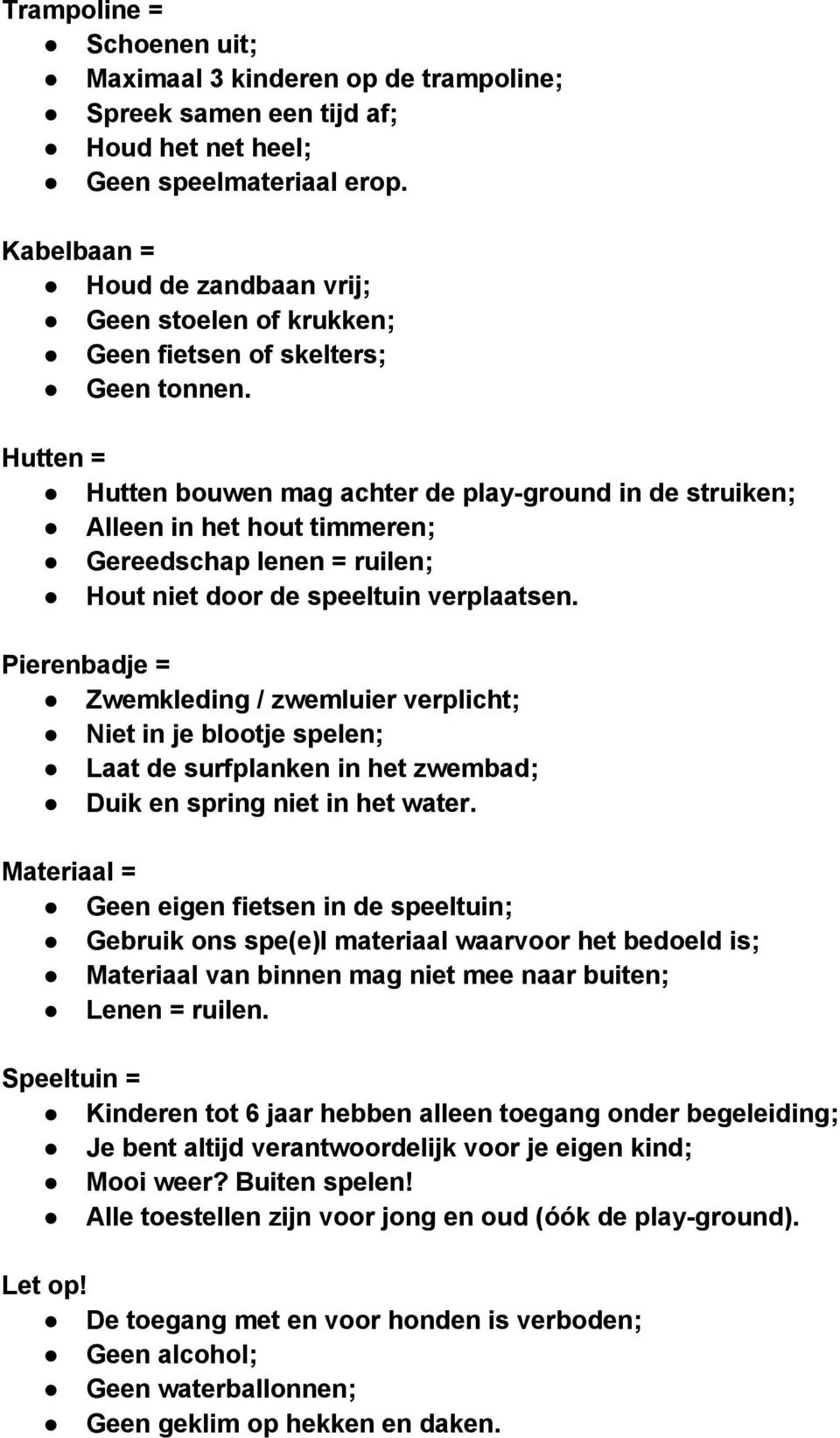 Hutten = Hutten bouwen mag achter de play ground in de struiken; Alleen in het hout timmeren; Gereedschap lenen = ruilen; Hout niet door de speeltuin verplaatsen.