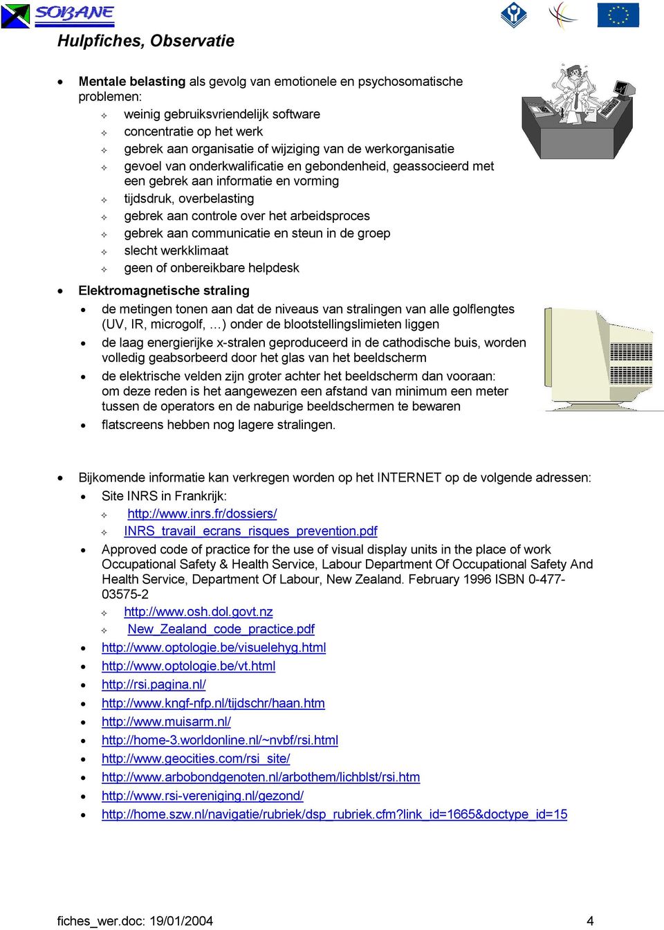 steun in de groep slecht werkklimaat geen of onbereikbare helpdesk Elektromagnetische straling de metingen tonen aan dat de niveaus van stralingen van alle golflengtes (UV, IR, microgolf, ) onder de