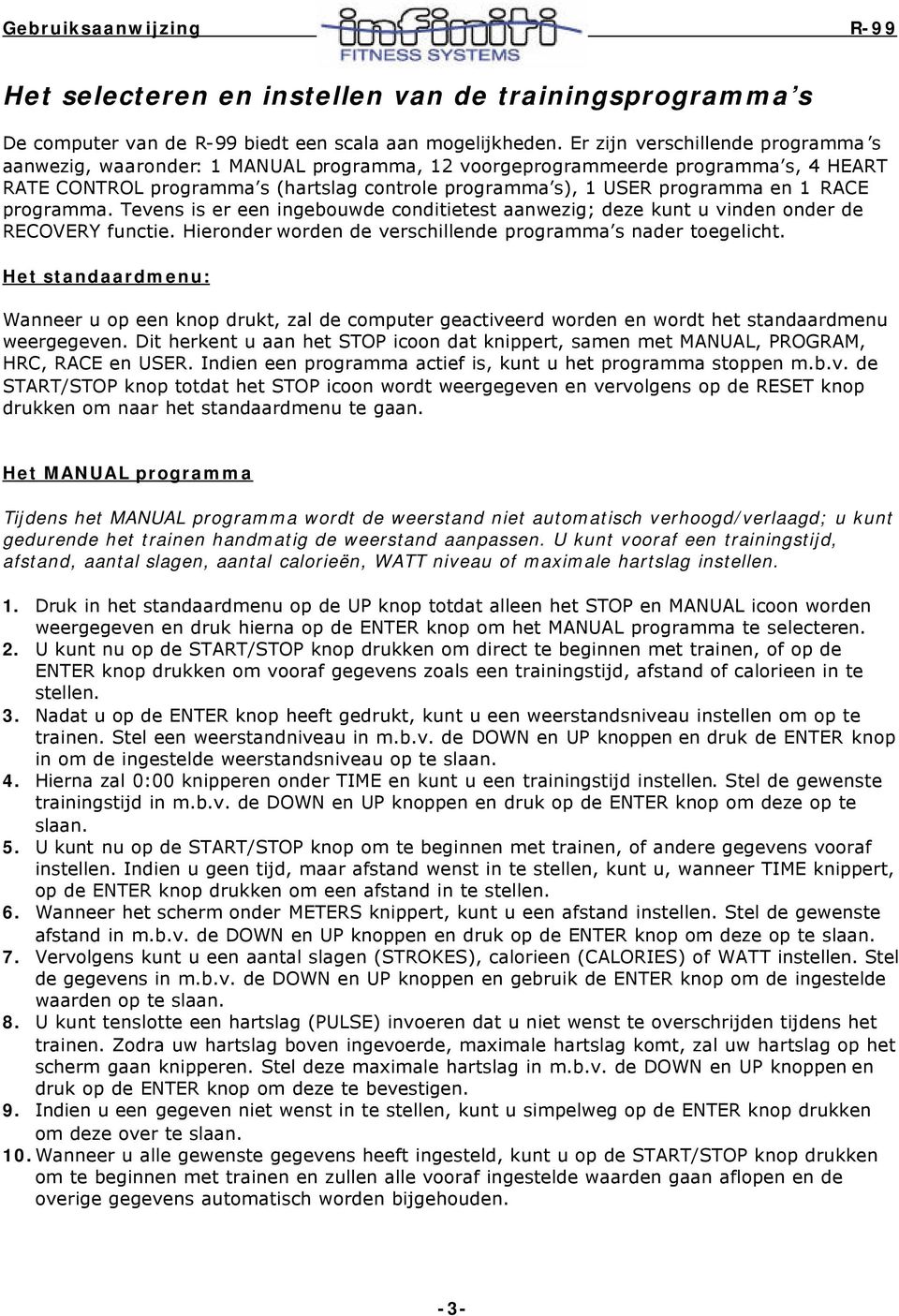 RACE programma. Tevens is er een ingebouwde conditietest aanwezig; deze kunt u vinden onder de RECOVERY functie. Hieronder worden de verschillende programma s nader toegelicht.