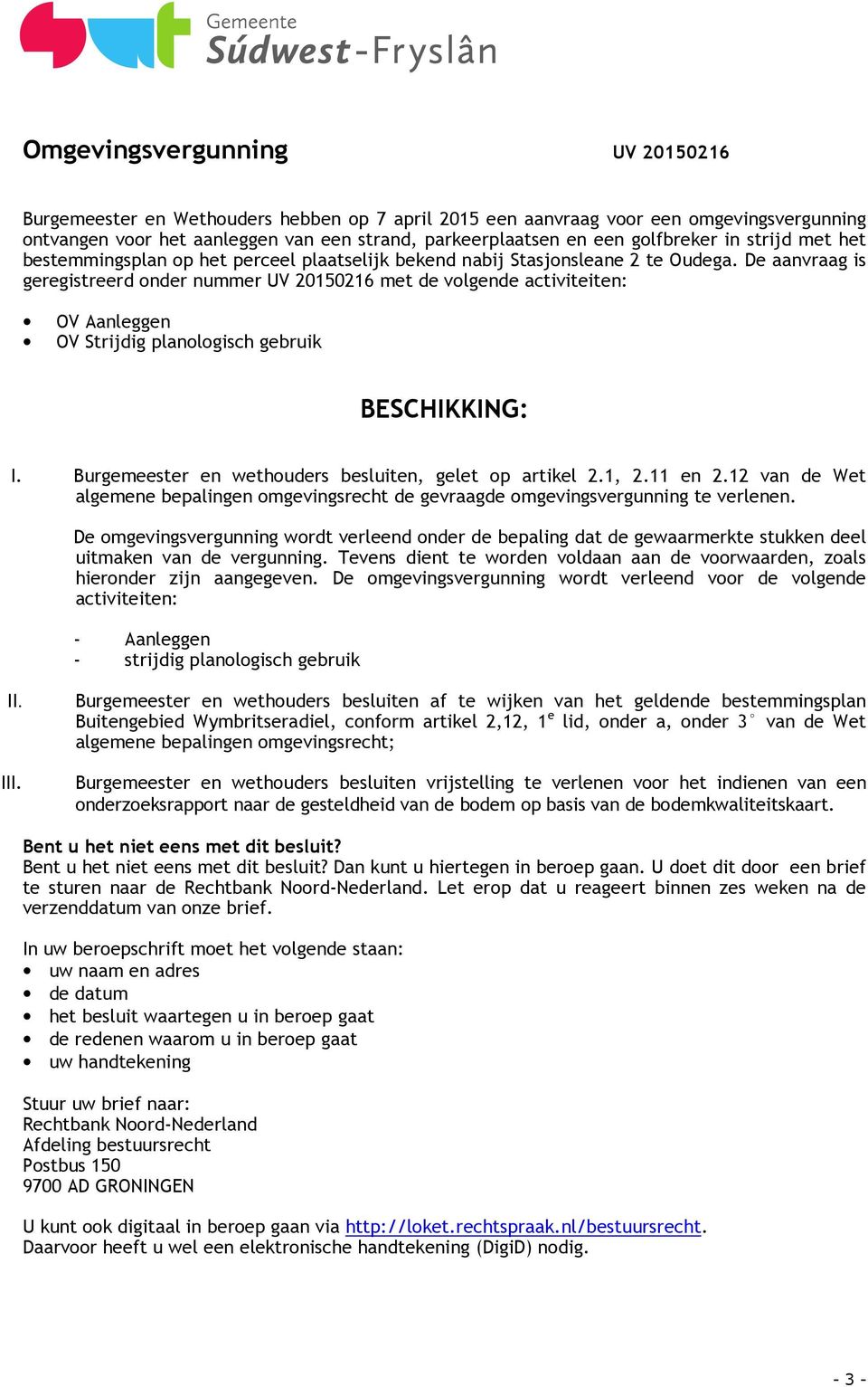 De aanvraag is geregistreerd onder nummer UV 20150216 met de volgende activiteiten: OV Aanleggen OV Strijdig planologisch gebruik BESCHIKKING: I.