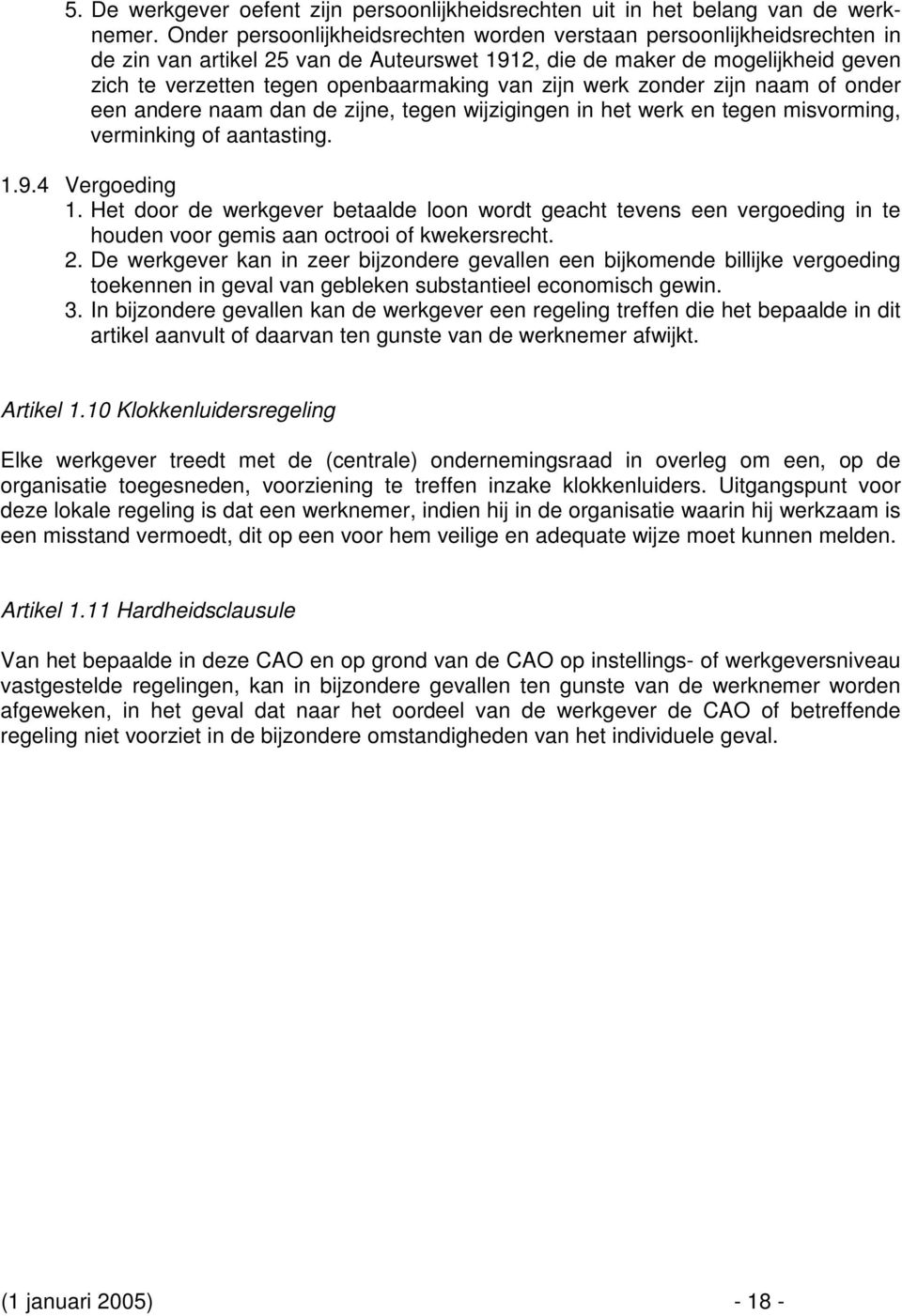 zijn werk zonder zijn naam of onder een andere naam dan de zijne, tegen wijzigingen in het werk en tegen misvorming, verminking of aantasting. 1.9.4 Vergoeding 1.