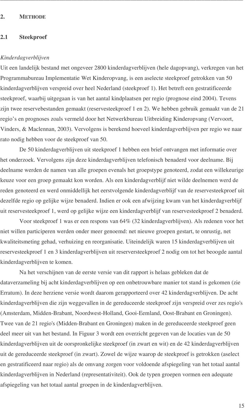 steekproef getrokken van 50 kinderdagverblijven verspreid over heel Nederland (steekproef 1).