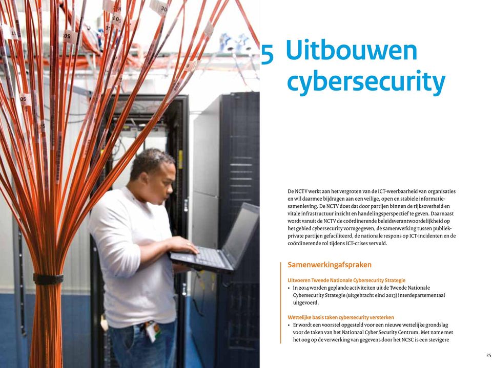 Daarnaast wordt vanuit de NCTV de coördinerende beleidsverantwoordelijkheid op het gebied cybersecurity vormgegeven, de samenwerking tussen publiekprivate partijen gefaciliteerd, de nationale respons