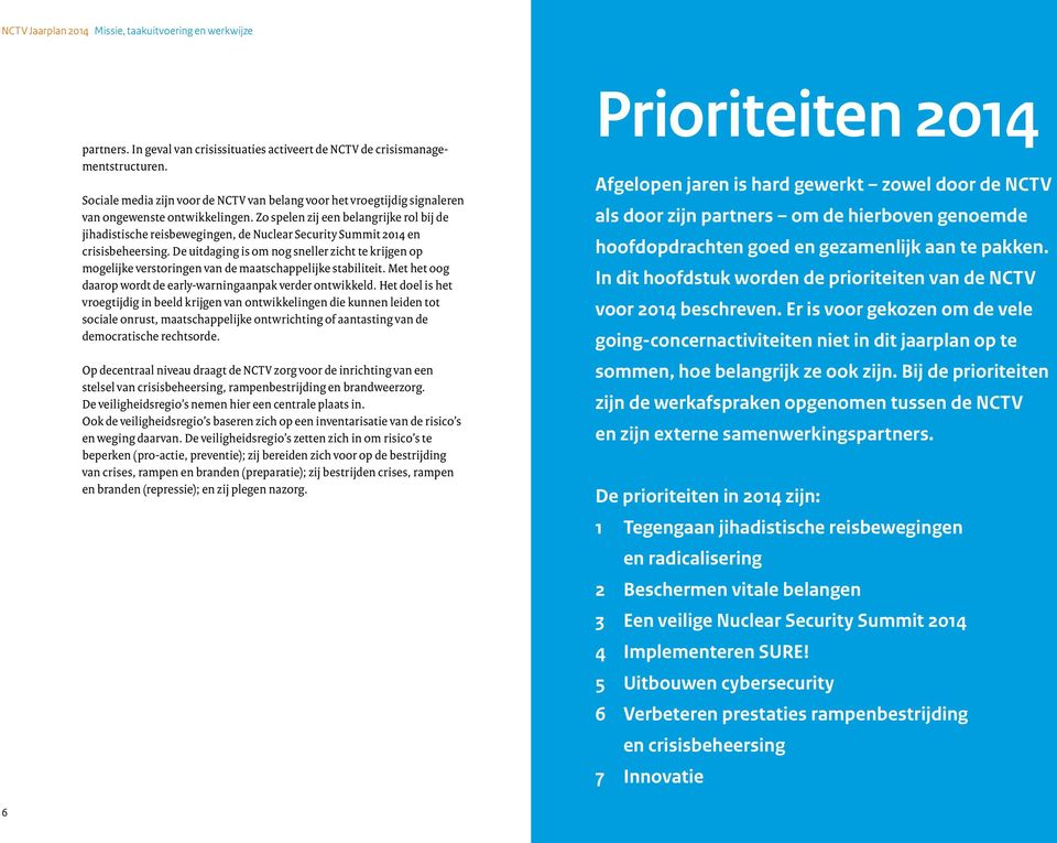 Zo spelen zij een belangrijke rol bij de jihadistische reisbewegingen, de Nuclear Security Summit 2014 en crisisbeheersing.