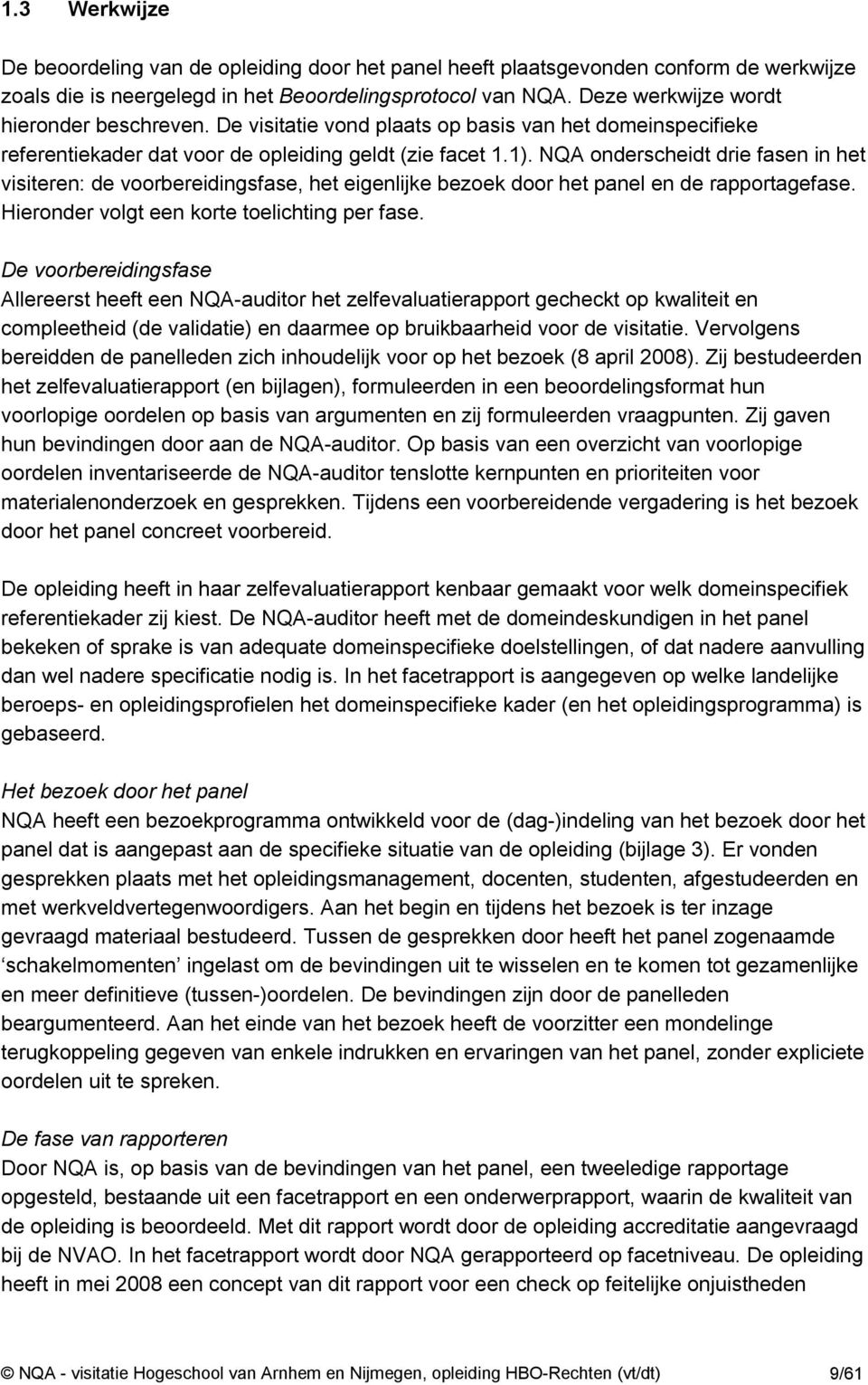 NQA onderscheidt drie fasen in het visiteren: de voorbereidingsfase, het eigenlijke bezoek door het panel en de rapportagefase. Hieronder volgt een korte toelichting per fase.