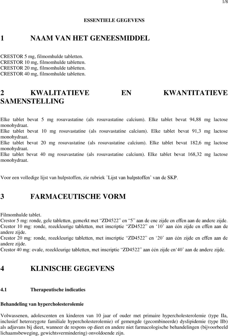 Elke tablet bevat 10 mg rosuvastatine (als rosuvastatine calcium). Elke tablet bevat 91,3 mg lactose monohydraat. Elke tablet bevat 20 mg rosuvastatine (als rosuvastatine calcium).