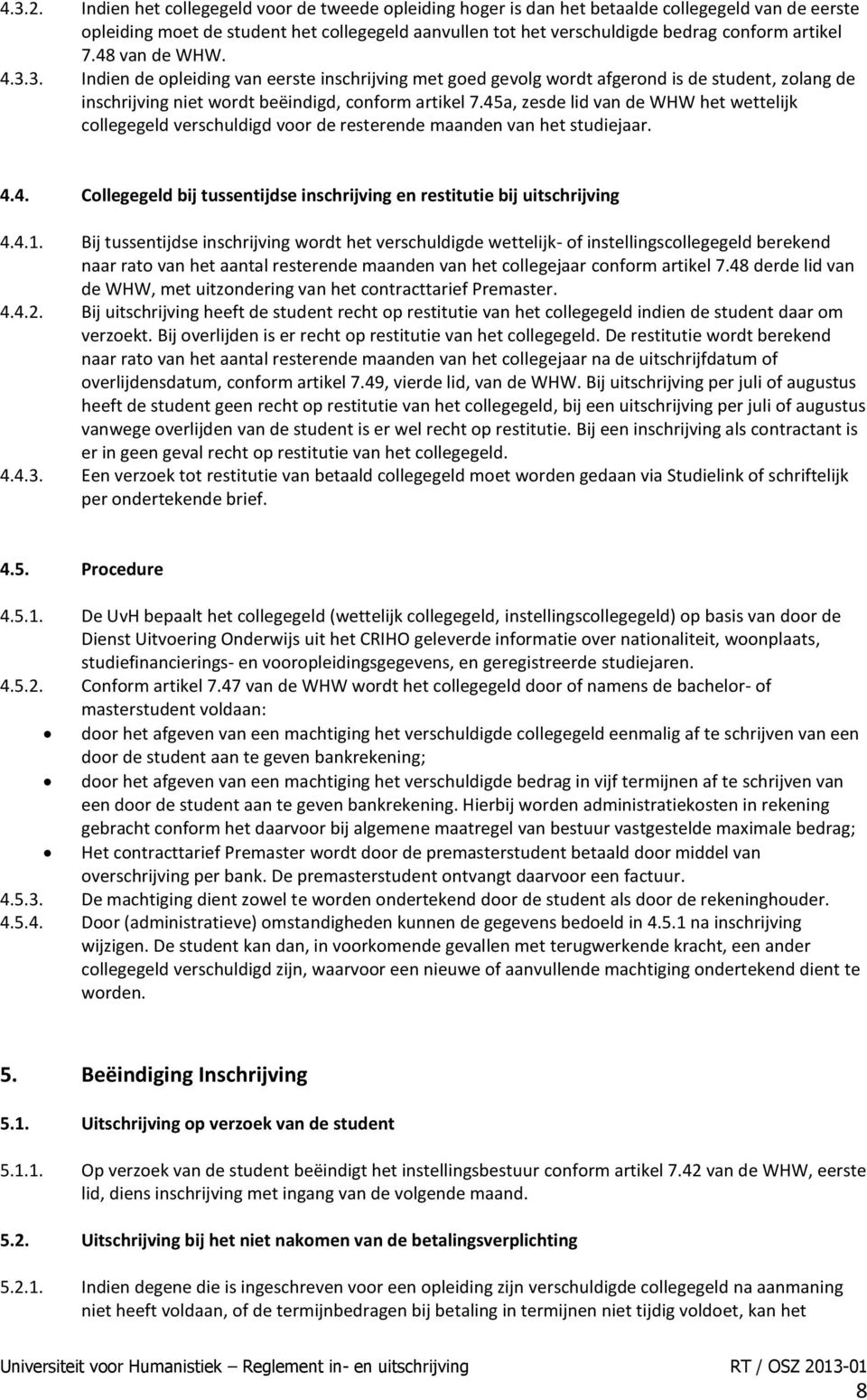 48 van de WHW. 4.3.3. Indien de opleiding van eerste inschrijving met goed gevolg wordt afgerond is de student, zolang de inschrijving niet wordt beëindigd, conform artikel 7.