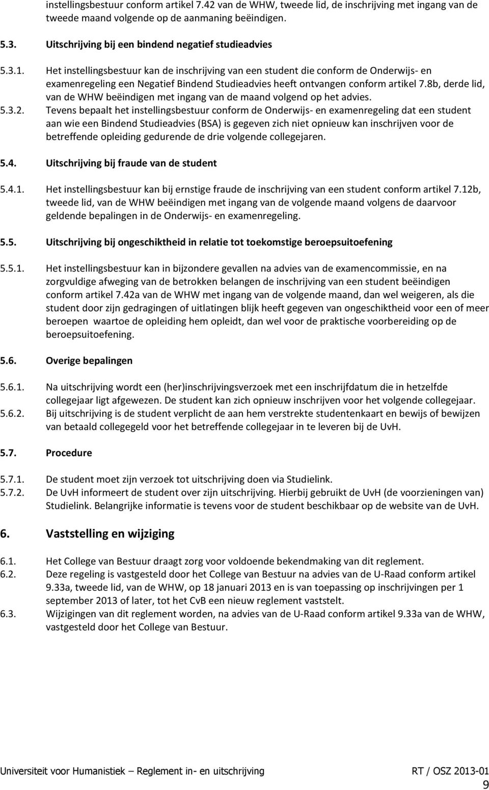 Het instellingsbestuur kan de inschrijving van een student die conform de Onderwijs- en examenregeling een Negatief Bindend Studieadvies heeft ontvangen conform artikel 7.