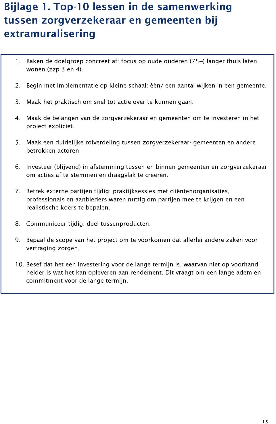 4. Maak de belangen van de zorgverzekeraar en gemeenten om te investeren in het project expliciet. 5. Maak een duidelijke rolverdeling tussen zorgverzekeraar- gemeenten en andere betrokken actoren. 6.