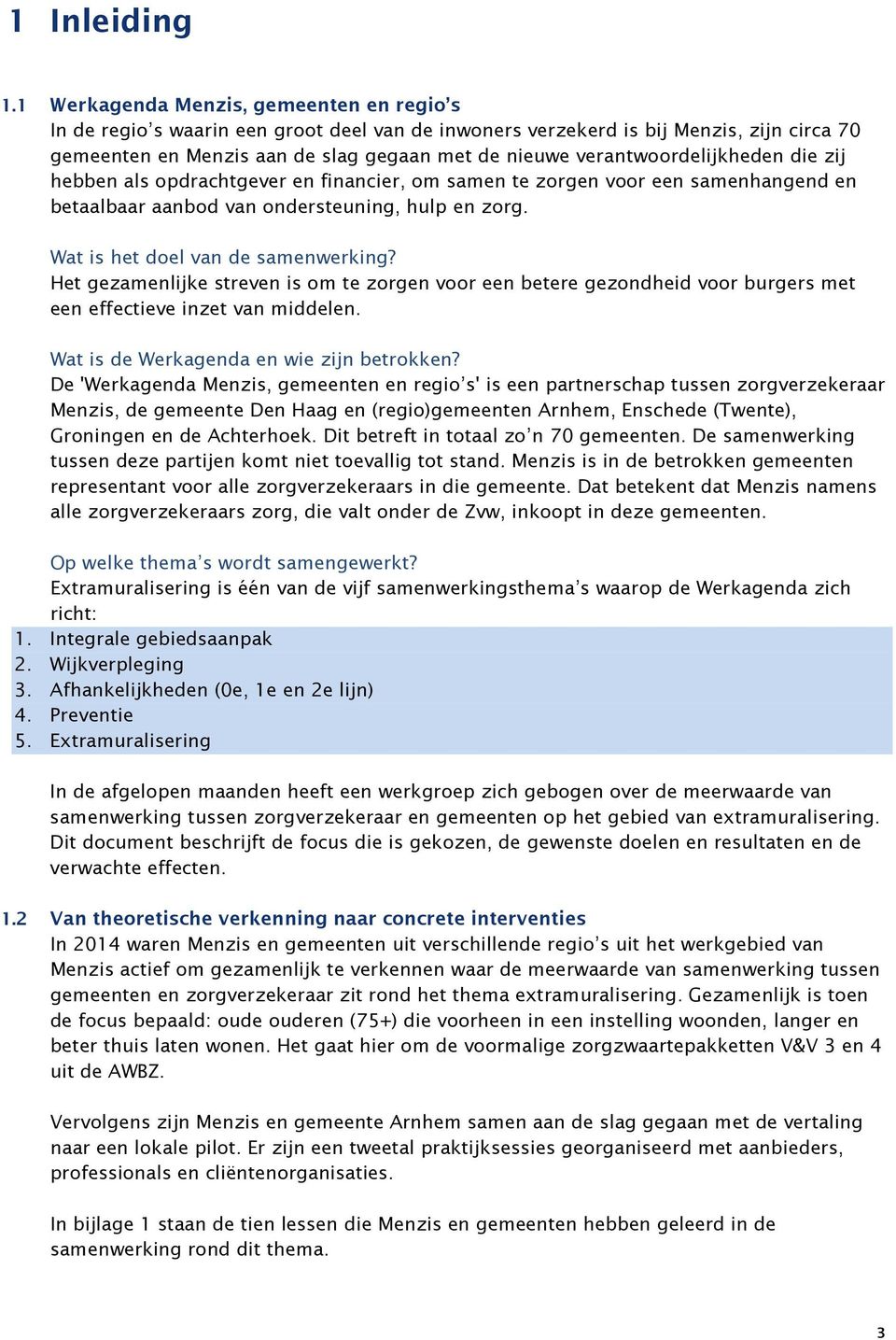 verantwoordelijkheden die zij hebben als opdrachtgever en financier, om samen te zorgen voor een samenhangend en betaalbaar aanbod van ondersteuning, hulp en zorg. Wat is het doel van de samenwerking?