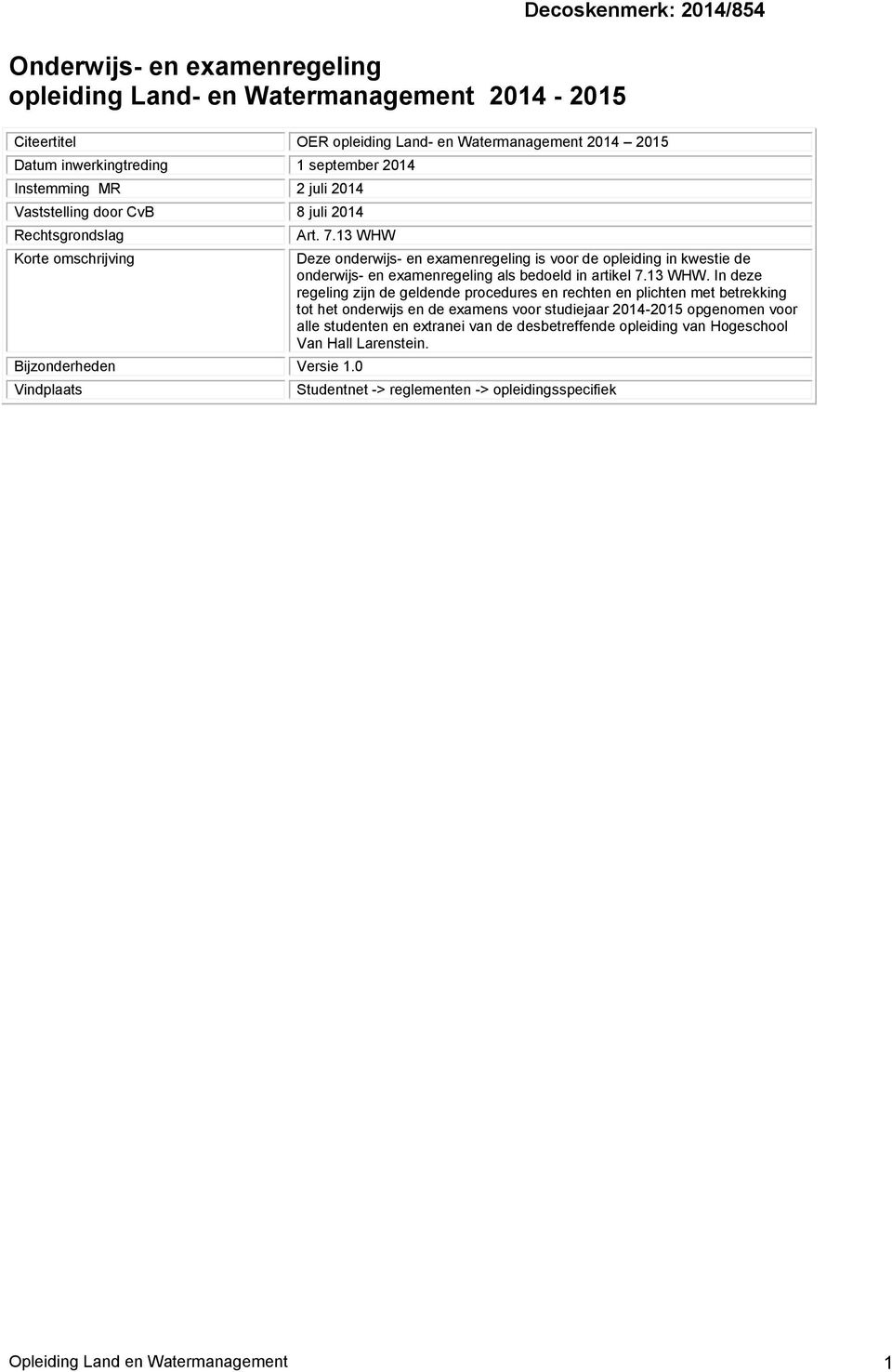 0 Vindplaats Deze onderwijs- en examenregeling is voor de opleiding in kwestie de onderwijs- en examenregeling als bedoeld in artikel 7.13 WHW.