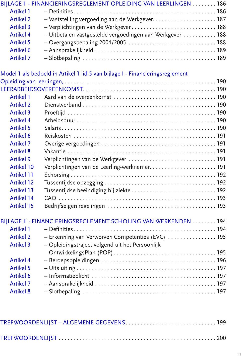 .......... 188 Artikel 5 Overgangsbepaling 2004/2005............................. 188 Artikel 6 Aansprakelijkheid........................................ 189 Artikel 7 Slotbepaling.