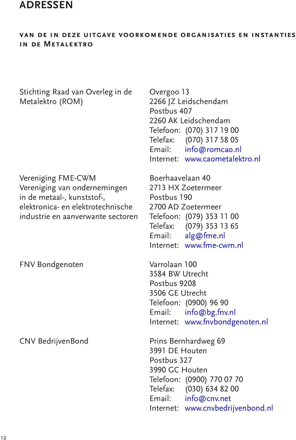 nl Vereniging FME-CWM Boerhaavelaan 40 Vereniging van ondernemingen 2713 HX Zoetermeer in de metaal-, kunststof-, Postbus 190 elektronica- en elektrotechnische 2700 AD Zoetermeer industrie en