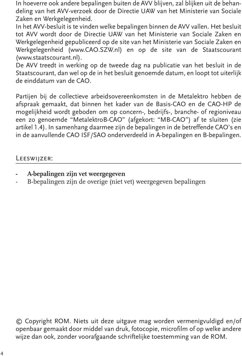 Het besluit tot AVV wordt door de Directie UAW van het Ministerie van Sociale Zaken en Werkgelegenheid gepubliceerd op de site van het Ministerie van Sociale Zaken en Werkgelegenheid (www.cao.szw.