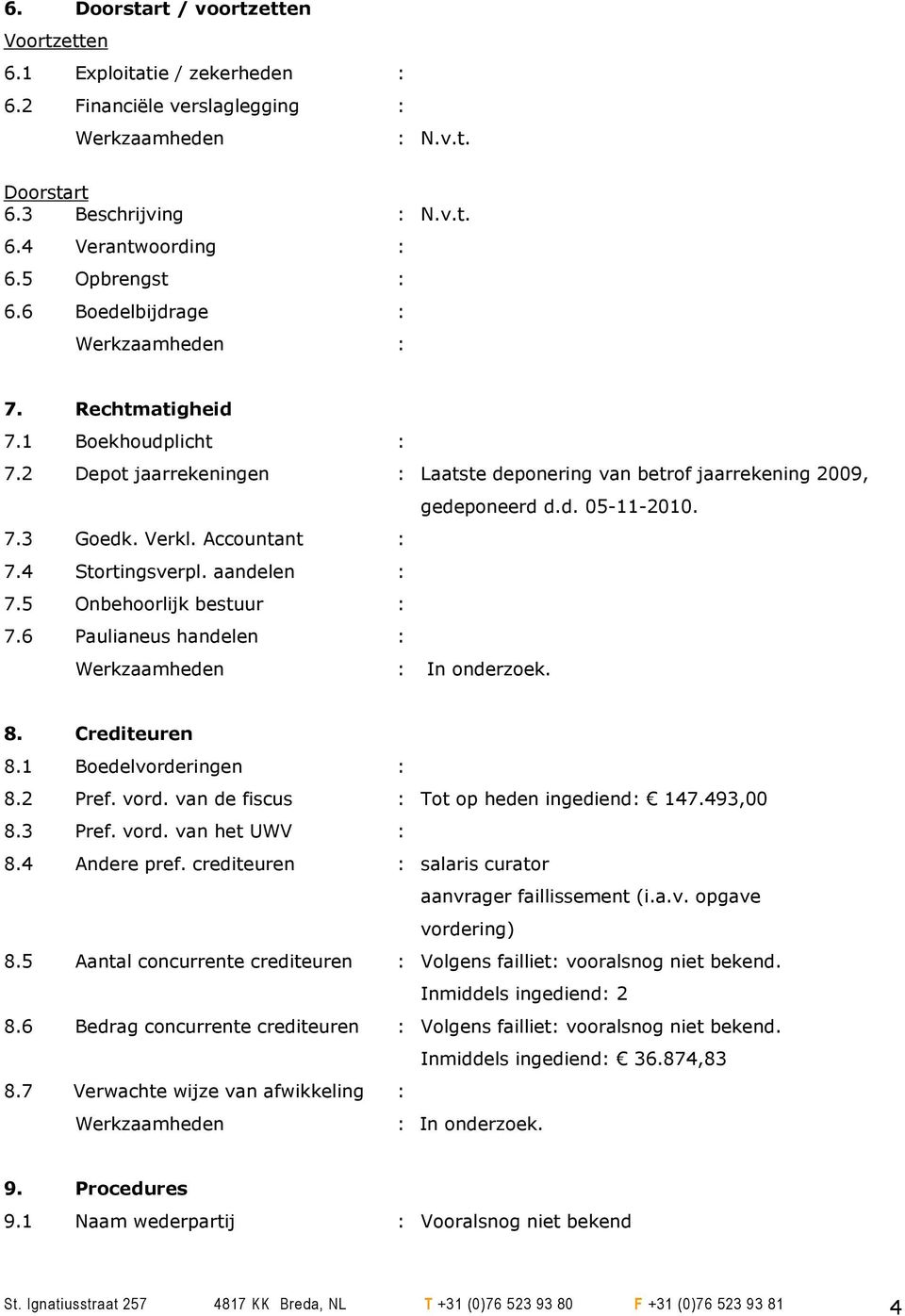 4 Stortingsverpl. aandelen : 7.5 Onbehoorlijk bestuur : 7.6 Paulianeus handelen : 8. Crediteuren 8.1 Boedelvorderingen : 8.2 Pref. vord. van de fiscus : Tot op heden ingediend: 147.493,00 8.3 Pref.