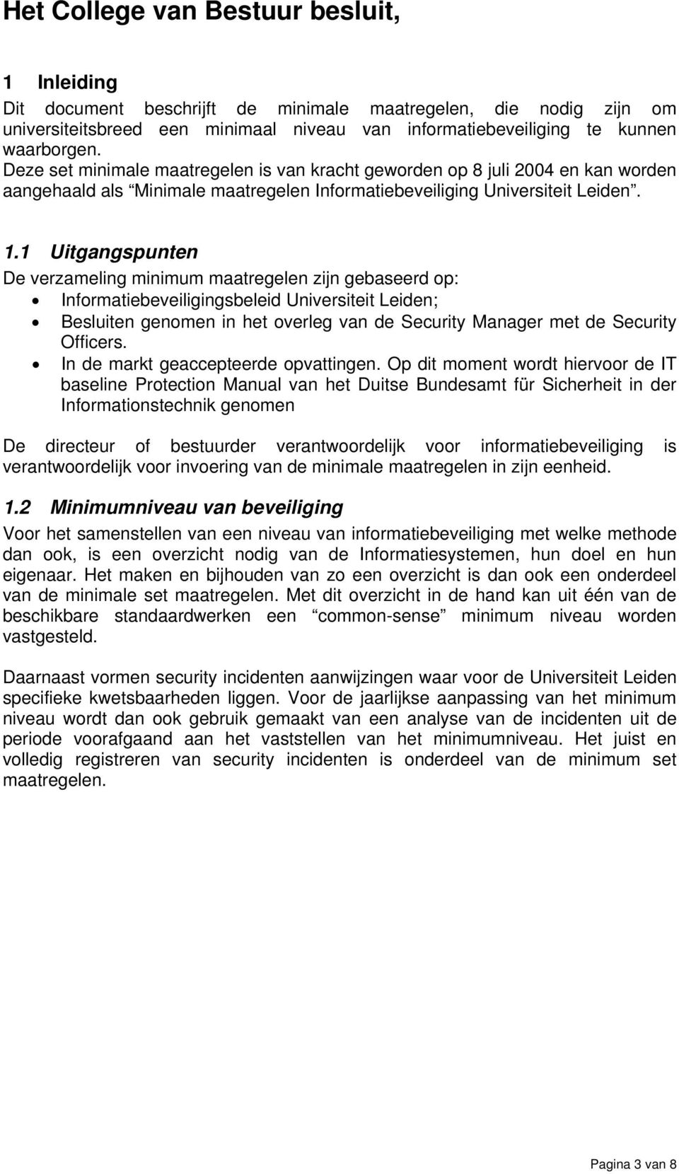 1 Uitgangspunten De verzameling minimum maatregelen zijn gebaseerd op: Informatiebeveiligingsbeleid Universiteit Leiden; Besluiten genomen in het overleg van de Security Manager met de Security
