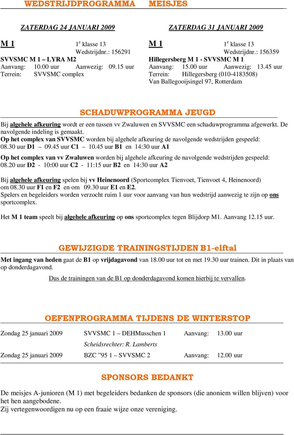 45 uur Terrein: Hillegersberg (010-4183508) Van Ballegooijsingel 97, Rotterdam SCHADUWPROGRAMMA JEUGD Bij algehele afkeuring wordt er een tussen vv Zwaluwen en SVVSMC een schaduwprogramma afgewerkt.