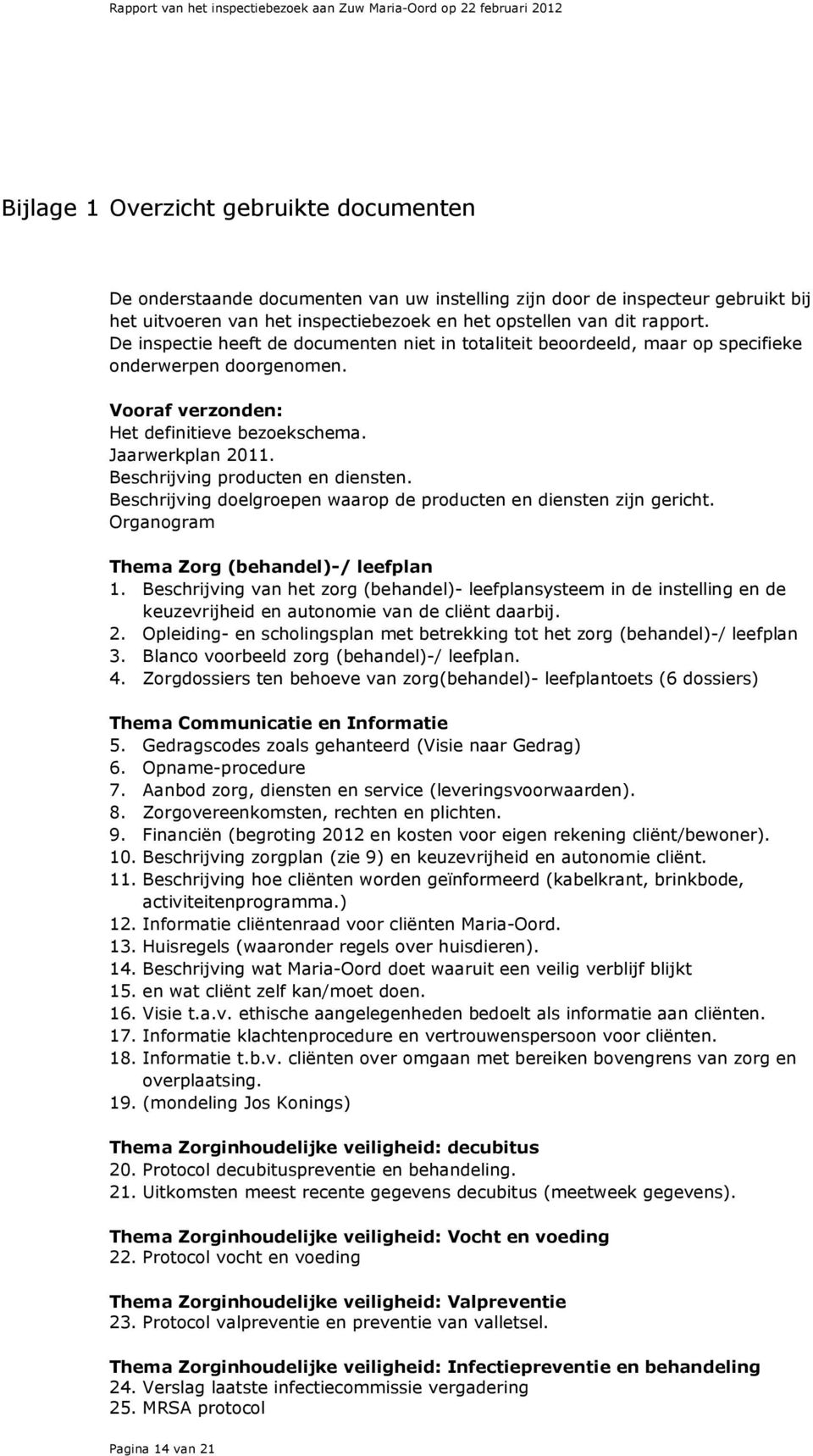 Beschrijving producten en diensten. Beschrijving doelgroepen waarop de producten en diensten zijn gericht. Organogram Thema Zorg (behandel)-/ leefplan 1.