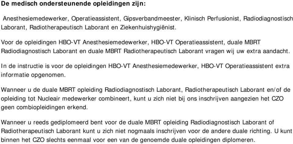 Voor de opleidingen HBO-VT Anesthesiemedewerker, HBO-VT Operatieassistent, duale MBRT Radiodiagnostisch Laborant en duale MBRT Radiotherapeutisch Laborant vragen wij uw extra aandacht.