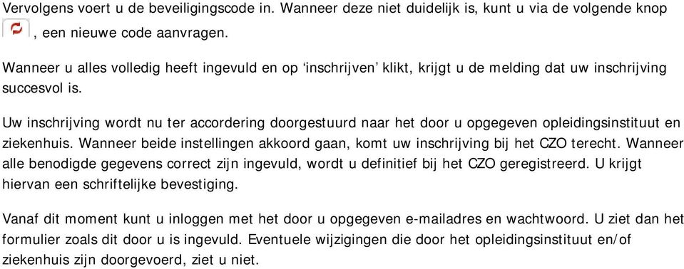 Uw inschrijving wordt nu ter accordering doorgestuurd naar het door u opgegeven opleidingsinstituut en ziekenhuis. Wanneer beide instellingen akkoord gaan, komt uw inschrijving bij het CZO terecht.