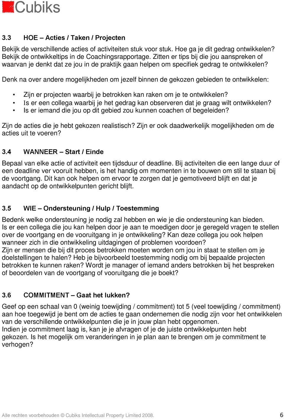 Denk na over andere mogelijkheden om jezelf binnen de gekozen gebieden te ontwikkelen: Zijn er projecten waarbij je betrokken kan raken om je te ontwikkelen?