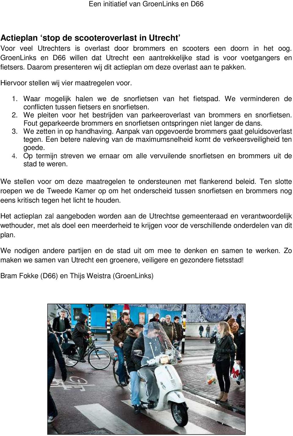 Hiervoor stellen wij vier maatregelen voor. 1. Waar mogelijk halen we de snorfietsen van het fietspad. We verminderen de conflicten tussen fietsers en snorfietsen. 2.