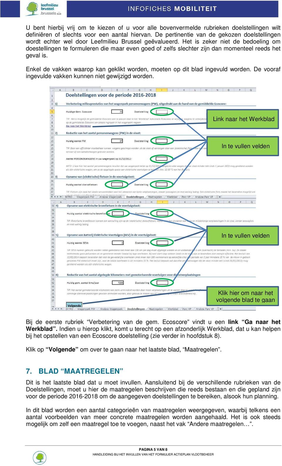 Het is zeker niet de bedoeling om doestellingen te formuleren die maar even goed of zelfs slechter zijn dan momenteel reeds het geval is.