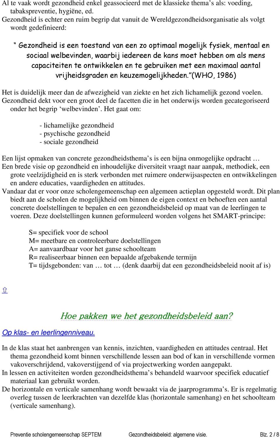 welbevinden, waarbij iedereen de kans moet hebben om als mens capaciteiten te ontwikkelen en te gebruiken met een maximaal aantal vrijheidsgraden en keuzemogelijkheden.